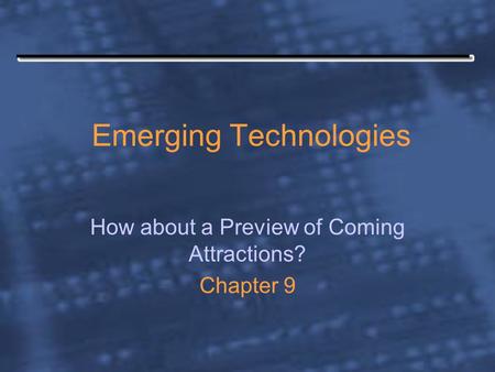 Emerging Technologies How about a Preview of Coming Attractions? Chapter 9.