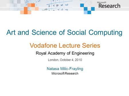 Art and Science of Social Computing London, October 4, 2010 Natasa Milic-Frayling Microsoft Research Vodafone Lecture Series Royal Academy of Engineering.