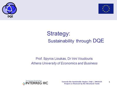 DQE Towards the Sustainable Region /DQE / 2NOO27I Project co-financed by the Structural Funds 1 Strategy: Sustainability through DQE Prof. Spyros Lioukas,