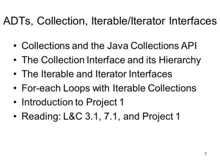 1 ADTs, Collection, Iterable/Iterator Interfaces Collections and the Java Collections API The Collection Interface and its Hierarchy The Iterable and Iterator.