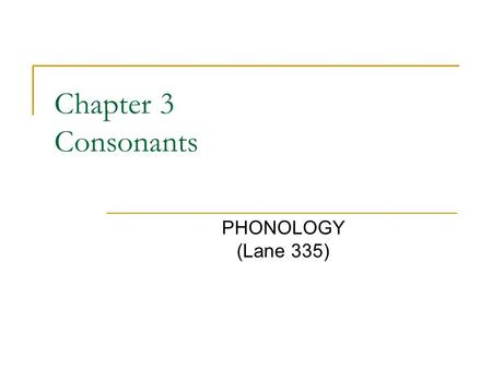 Chapter 3 Consonants PHONOLOGY (Lane 335).