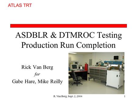 ATLAS TRT R. Van Berg, Sept. 2, 20041 ASDBLR & DTMROC Testing Production Run Completion Rick Van Berg for Gabe Hare, Mike Reilly.