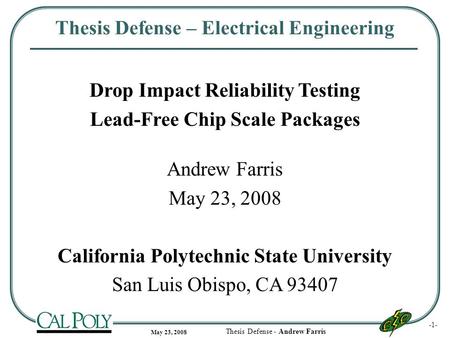 -1- Thesis Defense - Andrew Farris May 23, 2008 Thesis Defense – Electrical Engineering Drop Impact Reliability Testing Lead-Free Chip Scale Packages Andrew.