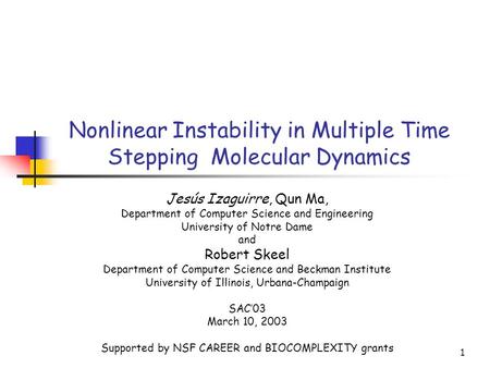 1 Nonlinear Instability in Multiple Time Stepping Molecular Dynamics Jesús Izaguirre, Qun Ma, Department of Computer Science and Engineering University.
