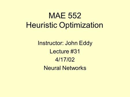 MAE 552 Heuristic Optimization Instructor: John Eddy Lecture #31 4/17/02 Neural Networks.