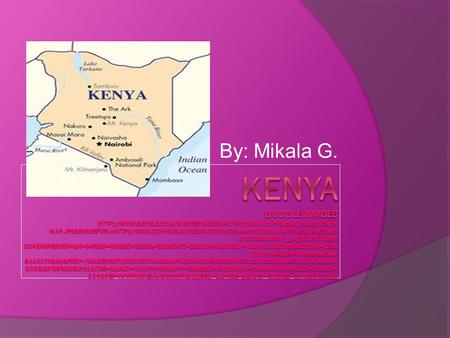 By: Mikala G.. Kenya’s Location  Kenya’s capital is Nairobi. Nairobi’s geographical coordinates are 1°16'S latitude and 36°48'E longitude.  Kenya is.