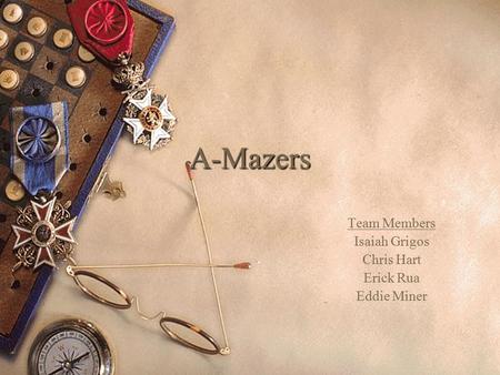 A-Mazers Team Members Isaiah Grigos Chris Hart Erick Rua Eddie Miner.