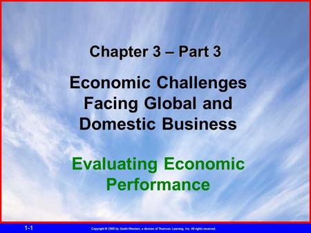 Copyright © 2005 by South-Western, a division of Thomson Learning, Inc. All rights reserved. 1-1 Chapter 3 – Part 3 Economic Challenges Facing Global and.