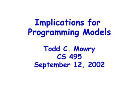 Implications for Programming Models Todd C. Mowry CS 495 September 12, 2002.