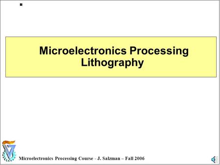 1 Microelectronics Processing Course - J. Salzman – Fall 2006 Microelectronics Processing Lithography.