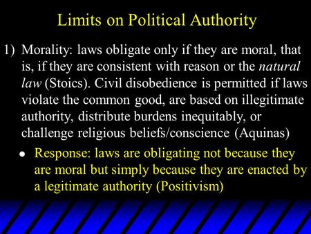Limits on Political Authority 1)Morality: laws obligate only if they are moral, that is, if they are consistent with reason or the natural law (Stoics).