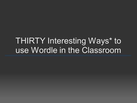 THIRTY Interesting Ways* to use Wordle in the Classroom _________________________________________________.