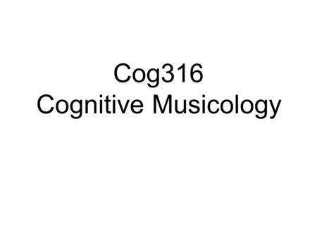 Cog316 Cognitive Musicology. Day 1 Plan Introduction to Cognitive Musicology.