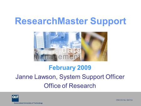 Queensland University of Technology CRICOS No. 00213J ResearchMaster Support February 2009 Janne Lawson, System Support Officer Office of Research.