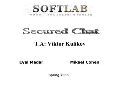 T.A: Viktor Kulikov Eyal Madar Mikael Cohen Spring 2006.