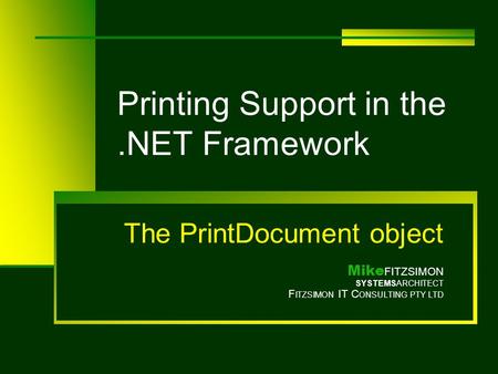 Printing Support in the.NET Framework The PrintDocument object Mike FITZSIMON SYSTEMSARCHITECT F ITZSIMON IT C ONSULTING PTY LTD.