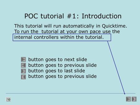 POC tutorial #1: Introduction This tutorial will run automatically in Quicktime. To run the tutorial at your own pace use the internal controllers within.