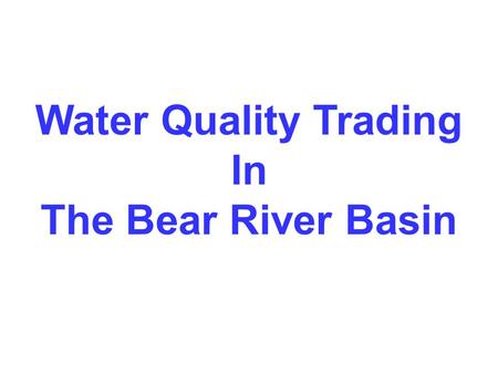 Water Quality Trading In The Bear River Basin. EPA National Watershed Initiative Bear River Basin WIS WQT Market WQ ModelingOutreach EPA GuidebookFinancial.