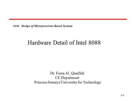 4-1 4446 Design of Microprocessor-Based Systems Hardware Detail of Intel 8088 Dr. Esam Al_Qaralleh CE Department Princess Sumaya University for Technology.