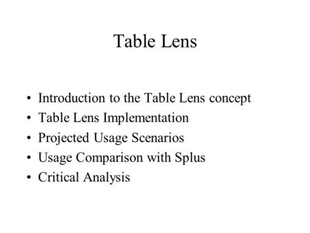 Table Lens Introduction to the Table Lens concept Table Lens Implementation Projected Usage Scenarios Usage Comparison with Splus Critical Analysis.