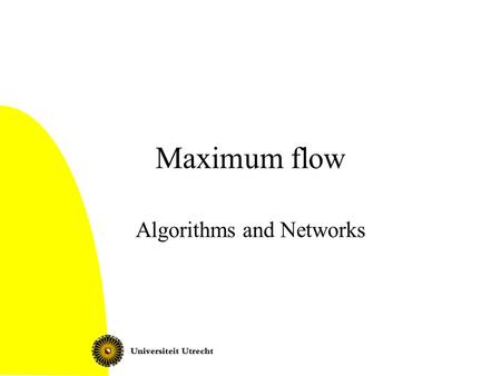Maximum flow Algorithms and Networks. A&N: Maximum flow2 Today Maximum flow problem Variants Applications Briefly: Ford-Fulkerson; min cut max flow theorem.