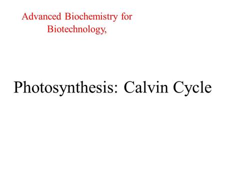 Photosynthesis: Calvin Cycle Advanced Biochemistry for Biotechnology,
