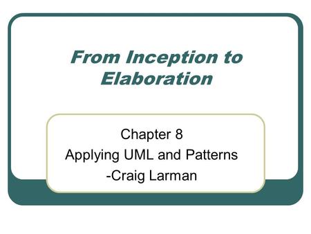 From Inception to Elaboration Chapter 8 Applying UML and Patterns -Craig Larman.