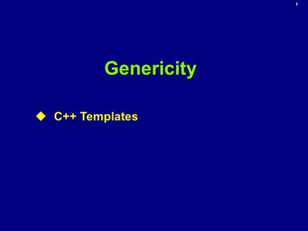 1Genericity  C++ Templates. 2 Parametric Polymorphism Allows definitions to be parametrized at compile-time Such a definition is actually a “function”