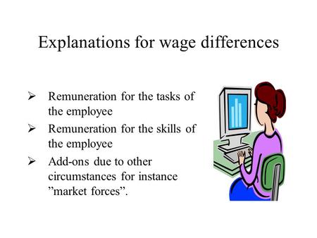 Explanations for wage differences  Remuneration for the tasks of the employee  Remuneration for the skills of the employee  Add-ons due to other circumstances.