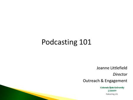 Podcasting 101 Joanne Littlefield Director Outreach & Engagement.