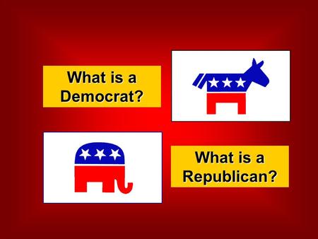What is a Democrat? What is a Republican?. What, if anything, is a Republican? A rich, greedy, egotistical individual, motivated only by money and the.