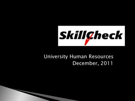 University Human Resources December, 2011.  An assessment of your current skills ◦ What do you already know?  An evaluation of where you need to go.