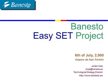 Banesto Easy SET Project Julián Inza Technological Strategy Director  6th of July, 2,000 víspera de San Fermín.