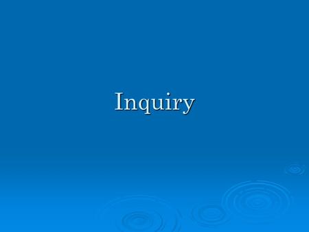 Inquiry. Inquiry is a term that we often hear when we are talking about science teaching. How do you define “inquiry”?