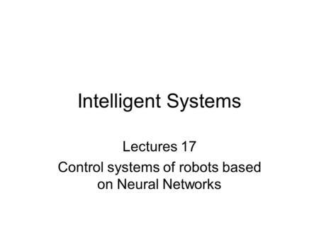Intelligent Systems Lectures 17 Control systems of robots based on Neural Networks.