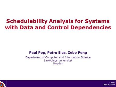1 of 16 June 21, 2000 Schedulability Analysis for Systems with Data and Control Dependencies Paul Pop, Petru Eles, Zebo Peng Department of Computer and.
