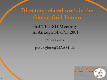 1 Directory related work in the Global Grid Forum 3rd TF-LSD Meeting in Antalya 14.-17.5.2001 Peter Gietz
