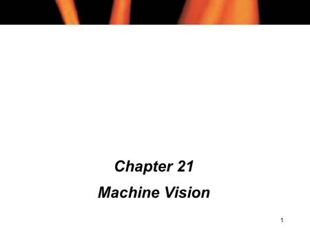 1 Chapter 21 Machine Vision. 2 Chapter 21 Contents (1) l Human Vision l Image Processing l Edge Detection l Convolution and the Canny Edge Detector l.