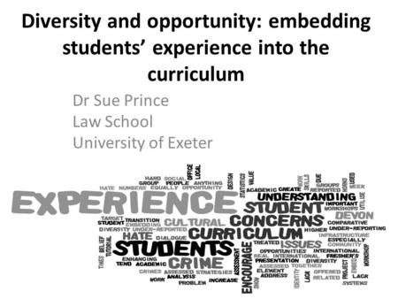 Diversity and opportunity: embedding students’ experience into the curriculum Dr Sue Prince Law School University of Exeter.