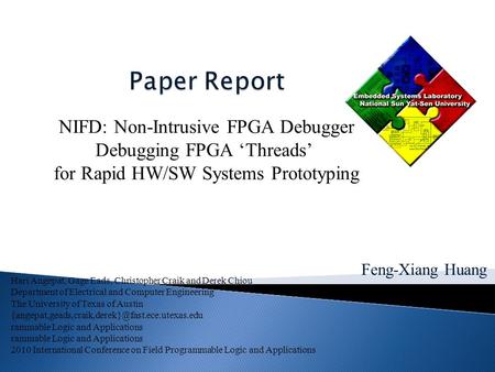 Feng-Xiang Huang NIFD: Non-Intrusive FPGA Debugger Debugging FPGA ‘Threads’ for Rapid HW/SW Systems Prototyping Hari Angepat, Gage Eads, Christopher Craik.