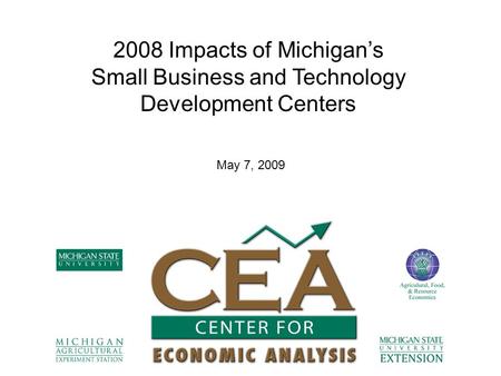 2008 Impacts of Michigan’s Small Business and Technology Development Centers May 7, 2009.