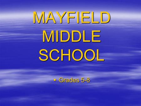 MAYFIELD MIDDLE SCHOOL  Grades 5-8.  We are working with a new building because the school district that we are in had a junior high that was not set-up.