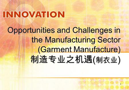1 Opportunities and Challenges in the Manufacturing Sector (Garment Manufacture) 制造专业之机遇 ( 制衣业 )