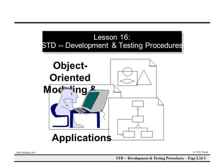 STD -- Development & Testing Procedures - Page L16-1 MEF-OOM&A-L16-1 Dr. M.E. Fayad Lesson 16: STD -- Development & Testing Procedures Object- Oriented.