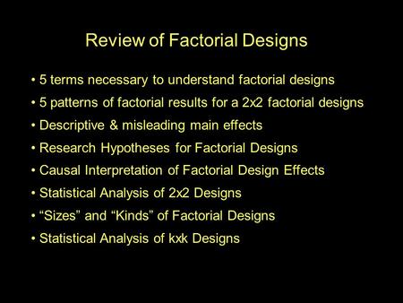 Review of Factorial Designs 5 terms necessary to understand factorial designs 5 patterns of factorial results for a 2x2 factorial designs Descriptive &