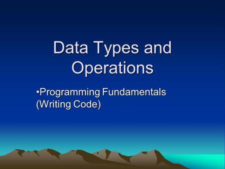 Data Types and Operations Programming Fundamentals (Writing Code)Programming Fundamentals (Writing Code)