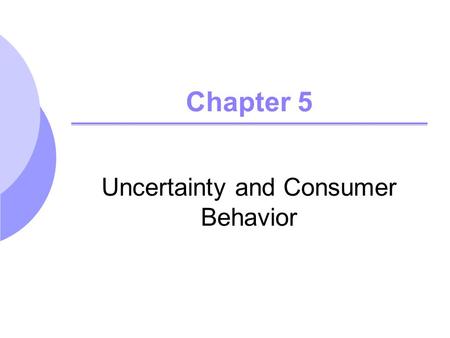 Chapter 5 Uncertainty and Consumer Behavior. ©2005 Pearson Education, Inc. Chapter 52 Topics to be Discussed Describing Risk Preferences Toward Risk Reducing.