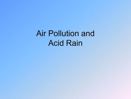 Air Pollution and Acid Rain. Our Atmosphere Only several miles thick –Supports all life on the planet Roughly 80% N 2, 20% O 2, + CO 2 + Ar, H 2 0 Troposphere.