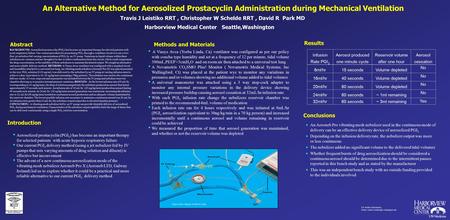 An Alternative Method for Aerosolized Prostacyclin Administration during Mechanical Ventilation Harborview Medical Center Seattle,Washington Travis J Leistiko.
