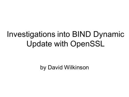 Investigations into BIND Dynamic Update with OpenSSL by David Wilkinson.